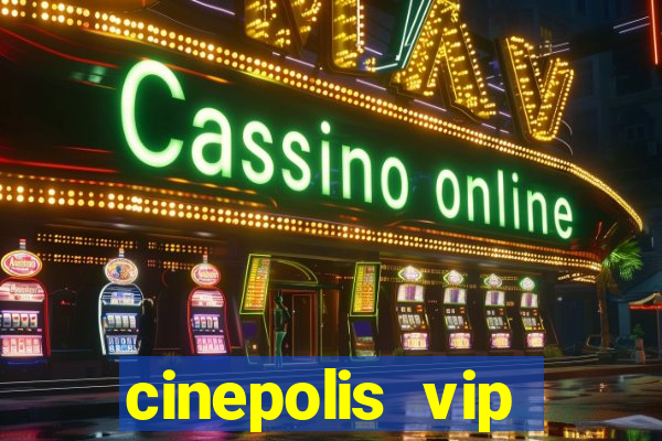 cinepolis vip parque shopping